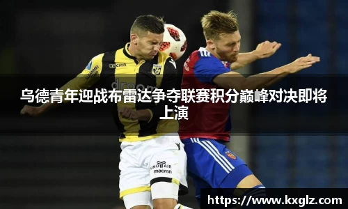 乌德青年迎战布雷达争夺联赛积分巅峰对决即将上演