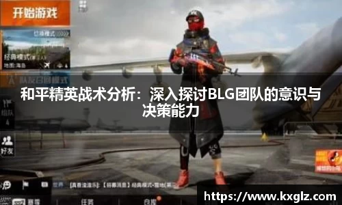 和平精英战术分析：深入探讨BLG团队的意识与决策能力